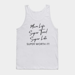 Mum Life, Super Tired, Super Late, Super Worth It! Funny Mum Life Quote. Tank Top